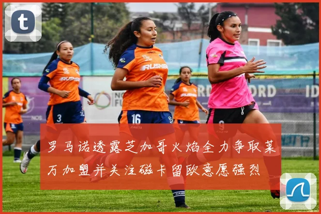 罗马诺透露芝加哥火焰全力争取莱万加盟并关注磁卡留欧意愿强烈