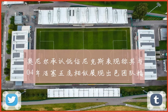 奥尼尔承认低估尼克斯表现称其与04年活塞五虎相似展现出色团队精神